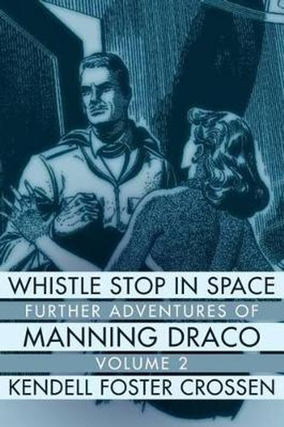 Whistle Stop in Space: Further Adventures of Manning Draco, Volume 2 Kendell Foster Crossen 9781618271037