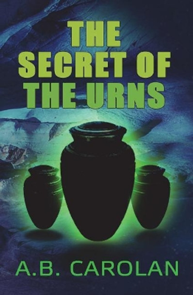 The Secret of the Urns A B Carolan 9781772420876