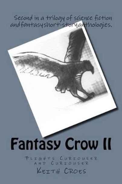 Fantasy Crow II: Flights Curiouser and Curiouser Keith Croes 9781517706081