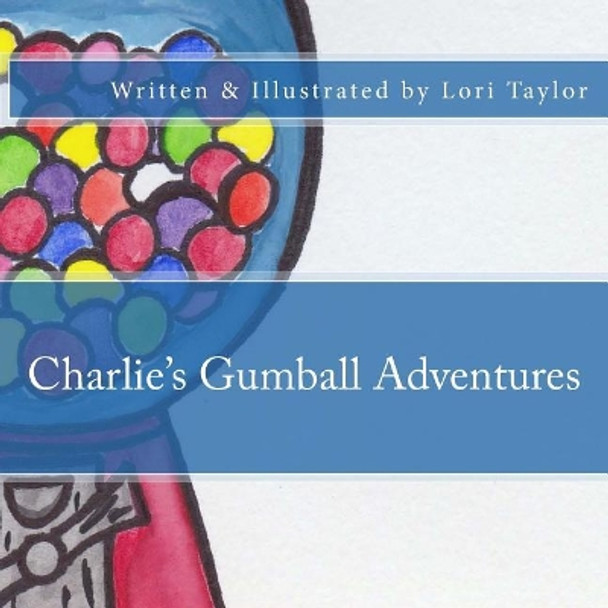 Charlie's Gumball Adventures Lori Taylor 9781717074447