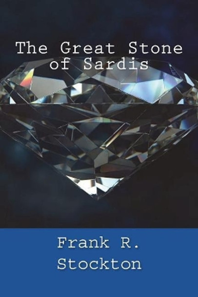 The Great Stone of Sardis Frank R Stockton 9781722221898