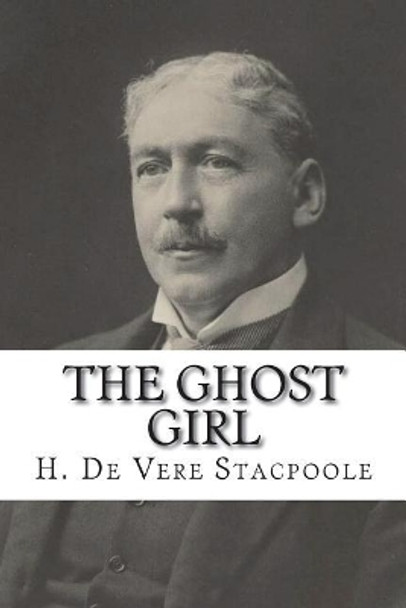 The Ghost Girl H De Vere Stacpoole 9781722240196