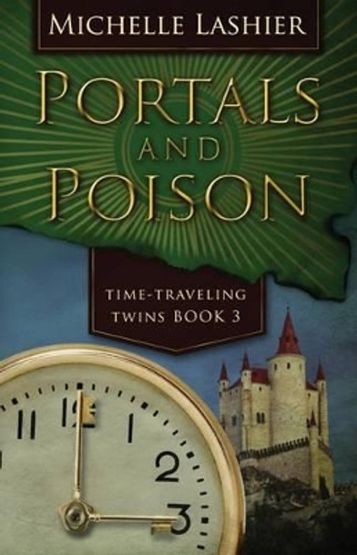 Portals and Poison: Time-Traveling Twins Book 3 Michelle Lashier 9781532864681