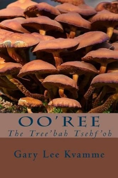 Oo'ree: The Tree'bah Tsehf'oh Gary Lee Kvamme 9781517770914