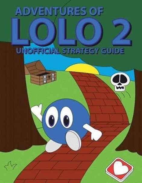 Adventures of Lolo 2 Unofficial Strategy Guide Brian K Smith (University of California Riverside) 9781500329402