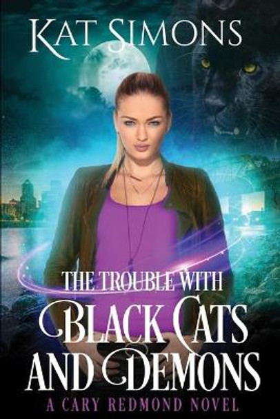 The Trouble with Black Cats and Demons: A Cary Redmond Novel Kat Simons 9781944600228