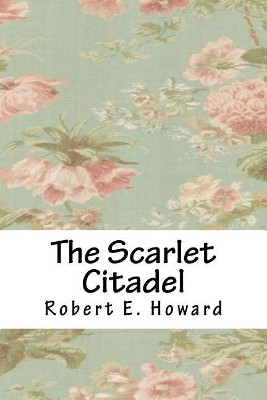 The Scarlet Citadel Robert E Howard 9781717217325