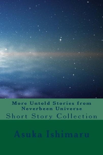 More Untold Stories from Neverbeen Universe: Short Story Collection Asuka Ishimaru 9781533540614