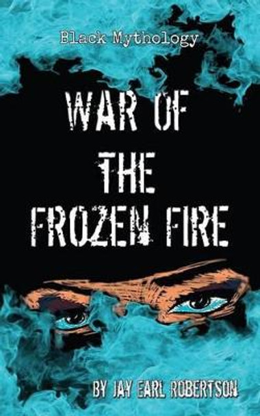 War of the Frozen Fire Jay Earl Robertson 9781621372851