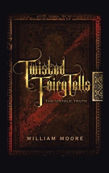 Twisted Fairy Tells: The Untold Truths William Moore 9781665520843