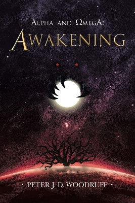 Alpha and Omega: Awakening Peter J D Woodruff 9781665733298