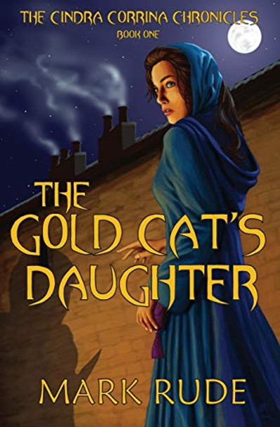 The Gold Cat's Daughter: The Cindra Corrina Chronicles Book One Mark Rude 9780615527369