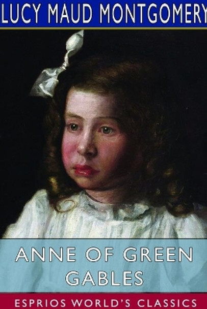 Anne of Green Gables (Esprios Classics) Lucy Maud Montgomery 9781714544493