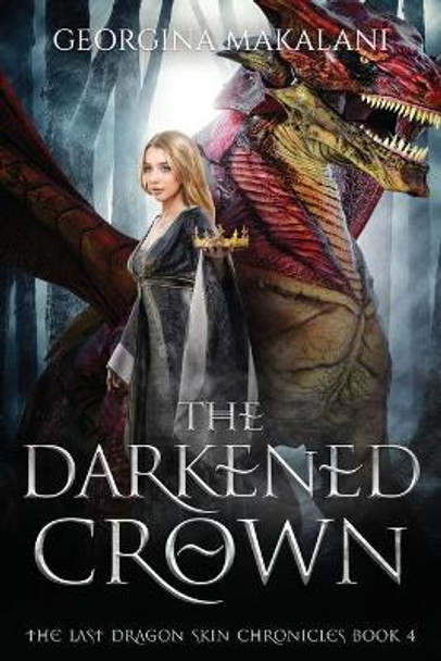 The Darkened Crown, The Last Dragon Skin Chronicles, Book 4 Georgina Makalani 9780645034646