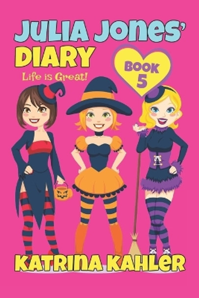 Julia Jones' Diary - Book 5: My Life Is Great! Katrina Kahler 9781519510150