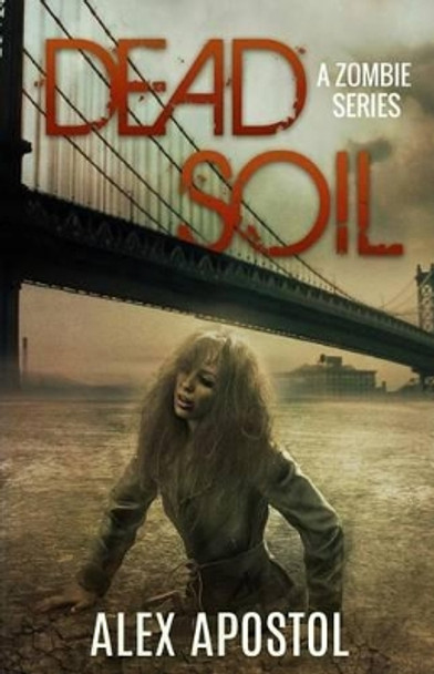 Dead Soil: A Zombie Series Alex Apostol 9781518681943