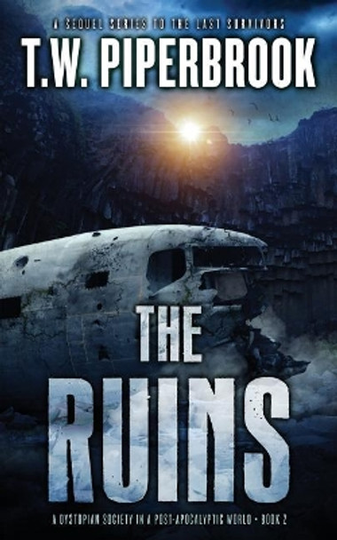 The Ruins 2: A Dystopian Society in a Post-Apocalyptic World T W Piperbrook 9781544867410