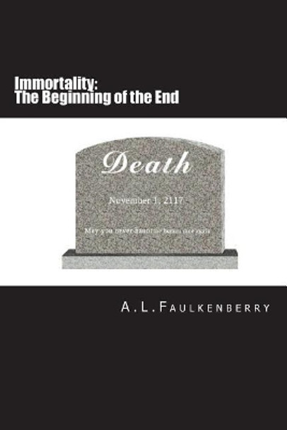 Immortality: The Beginning of the End A L Faulkenberry 9781717425249