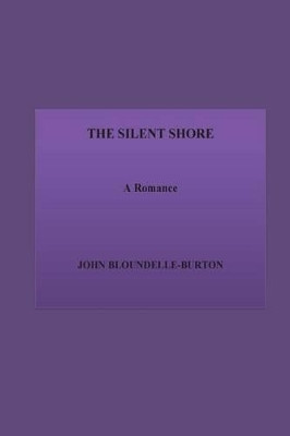 The Silent Shore. A Romance by John Bloundelle-Burton