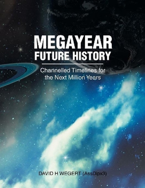 Megayear Future History: Channelled Timelines for the Next Million Years David H Wegert Assdipx3 9781546251811