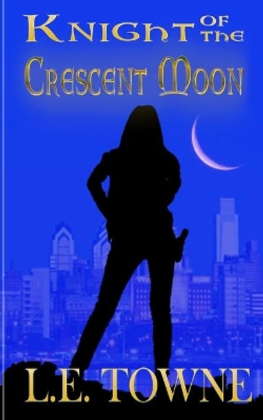 Knight of the Crescent Moon: Crescent Moon Chronicles Book 1 L E Towne 9781942856429