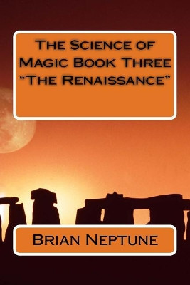 The Science of Magic Book Three "The Renaissance" Brian Lee Neptune 9781500563479