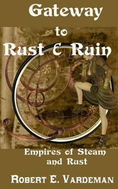 Gateway to Rust and Ruin: Empires of Steam and Rust Robert E Vardeman 9781499690750