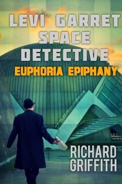 Levi Garret, Space Detective: Euphoria Epiphany Richard M Griffith 9781533696861