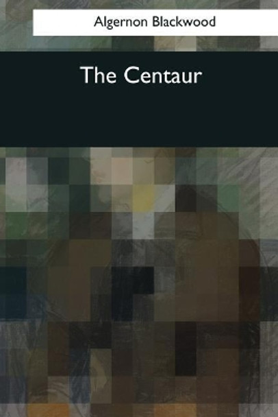 The Centaur Algernon Blackwood 9781545042052