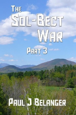 The Sol-Bect War, Part 3 by Paul J Belanger