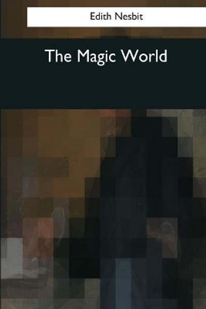 The Magic World E Nesbit 9781545062531