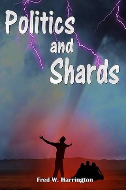 Politics and Shards Fred W Harrington 9781519622563