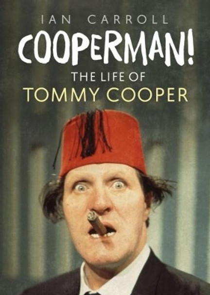 Cooperman!: The Life of Tommy Cooper Ian Carroll 9781781556856