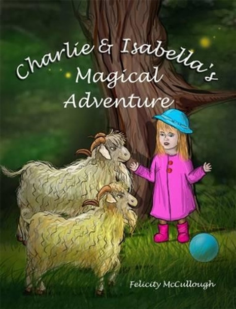 Charlie and Isabella's Magical Adventure Felicity McCullough 9781781650011