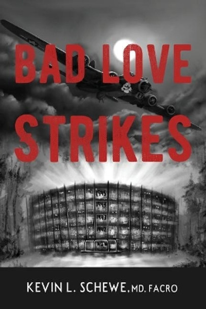 Bad Love Strikes: The Bad Love Series Book 1 Kevin L Schewe, MD 9781950895090