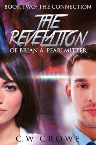 The Revelation of Brian A. Pearlmitter, Book Two: The Connection C W Crowe 9781500717810