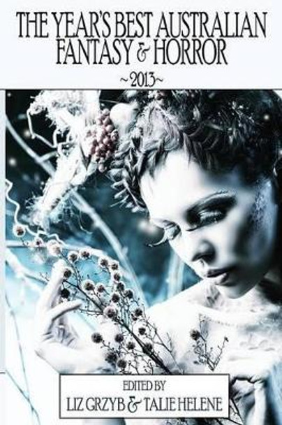 The Year's Best Australian Fantasy and Horror 2013 Liz Grzyb 9781921857737