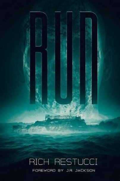 Run: A Post Apocalyptic Thriller Rich Restucci 9781925225884