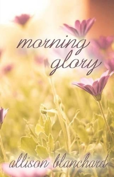 Morning Glory Allison Blanchard 9781625530585