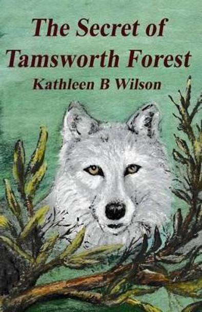 The Secret of Tamsworth Forest Kathleen B Wilson 9781535212007