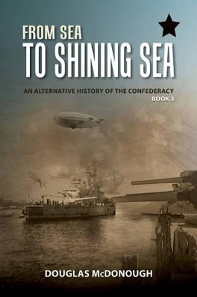 From Sea to Shining Sea: An Alternative History of the Confederacy Douglas McDonough 9781500739300
