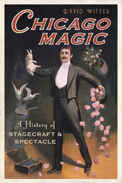 Chicago Magic: A History of Stagecraft & Spectacle David Witter 9781626191273