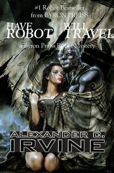 Have Robot, Will Travel: A Byron Press Robot Mystery Alexander C Irvine 9780743479578