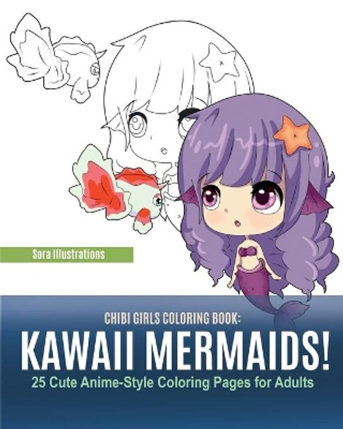 Chibi Girls Coloring Book: Kawaii Mermaids! 25 Cute Anime-Style Coloring Pages for Adults Sora Illustrations 9781951725679