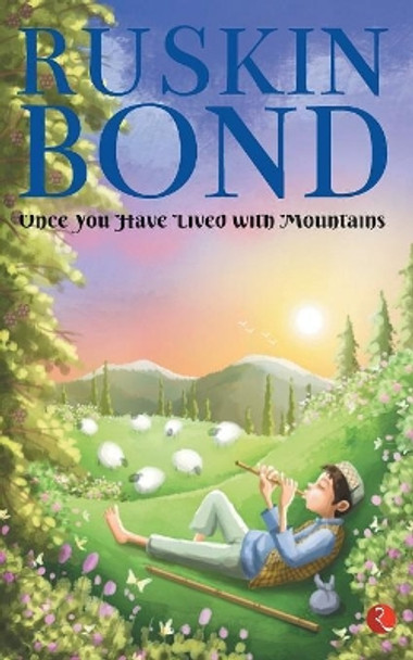 ONCE YOU HAVE LIVED WITH MOUNTAINS by Ruskin Bond