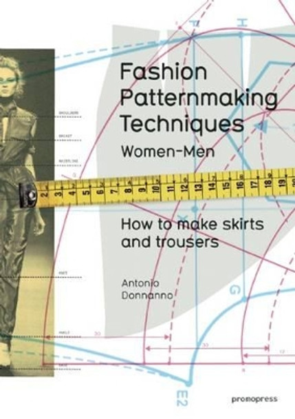 Fashion Patternmaking Techniques: Women & Men: How to Make Skirts and Trousers: 1 Antonio Donnanno 9788415967095