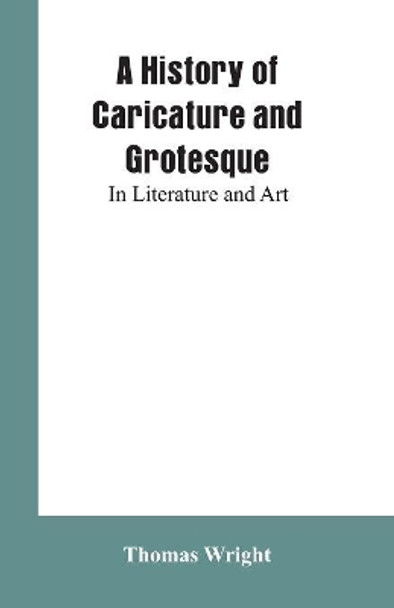 A History of Caricature and Grotesque: In Literature and Art Thomas Wright 9789353601799