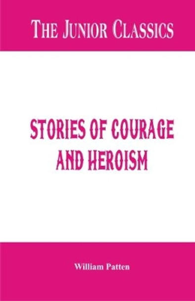 The Junior Classics -: Stories of Courage and Heroism William  Patten 9789386367686