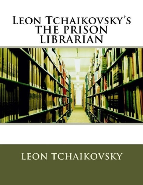 Leon Tchaikovsky's THE PRISON LIBRARIAN Leon Tchaikovsky 9781973713166