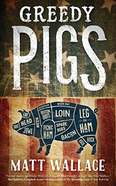Greedy Pigs by Matt Wallace